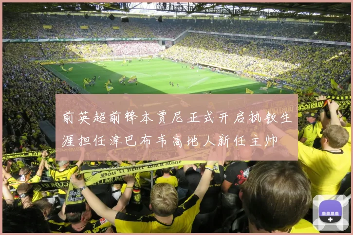 前英超前锋本贾尼正式开启执教生涯担任津巴布韦高地人新任主帅