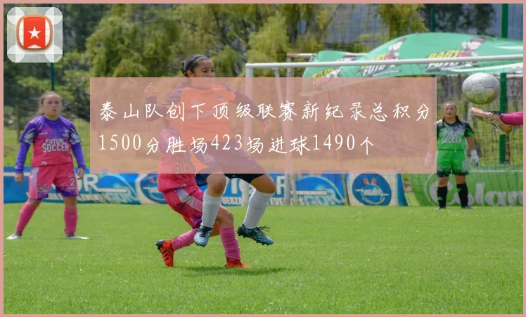 泰山队创下顶级联赛新纪录总积分1500分胜场423场进球1490个